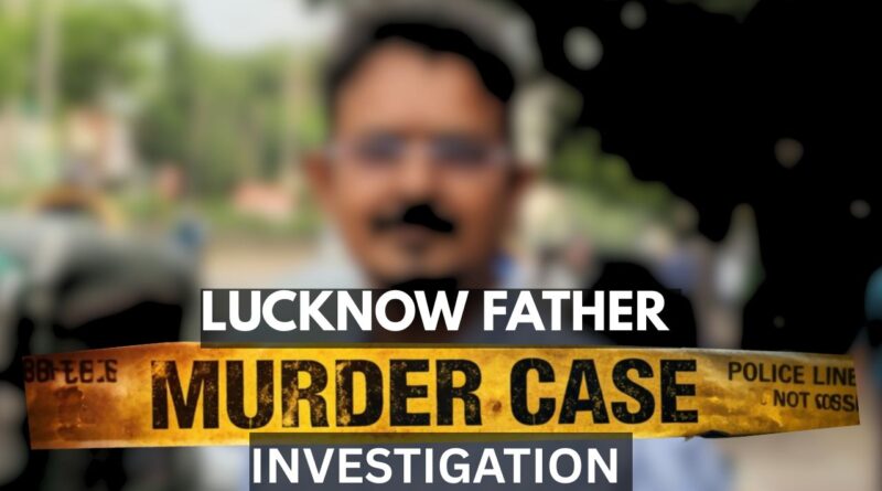 Lucknow father murder case police investigation scene Ashiyana area
